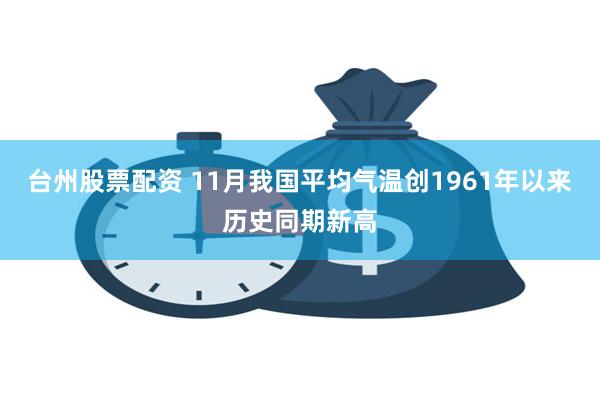 台州股票配资 11月我国平均气温创1961年以来历史同期新高