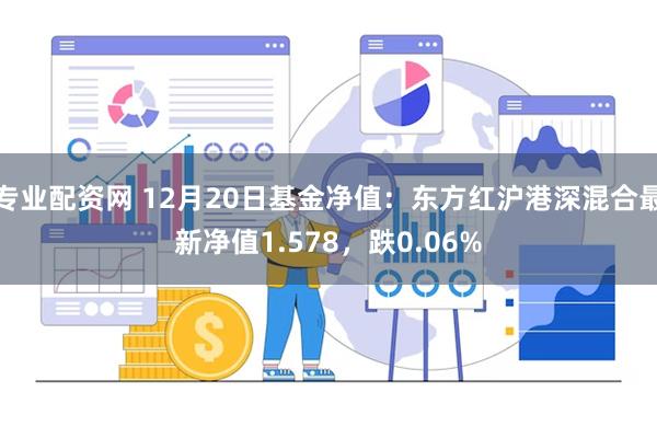 专业配资网 12月20日基金净值：东方红沪港深混合最新净值1.578，跌0.06%